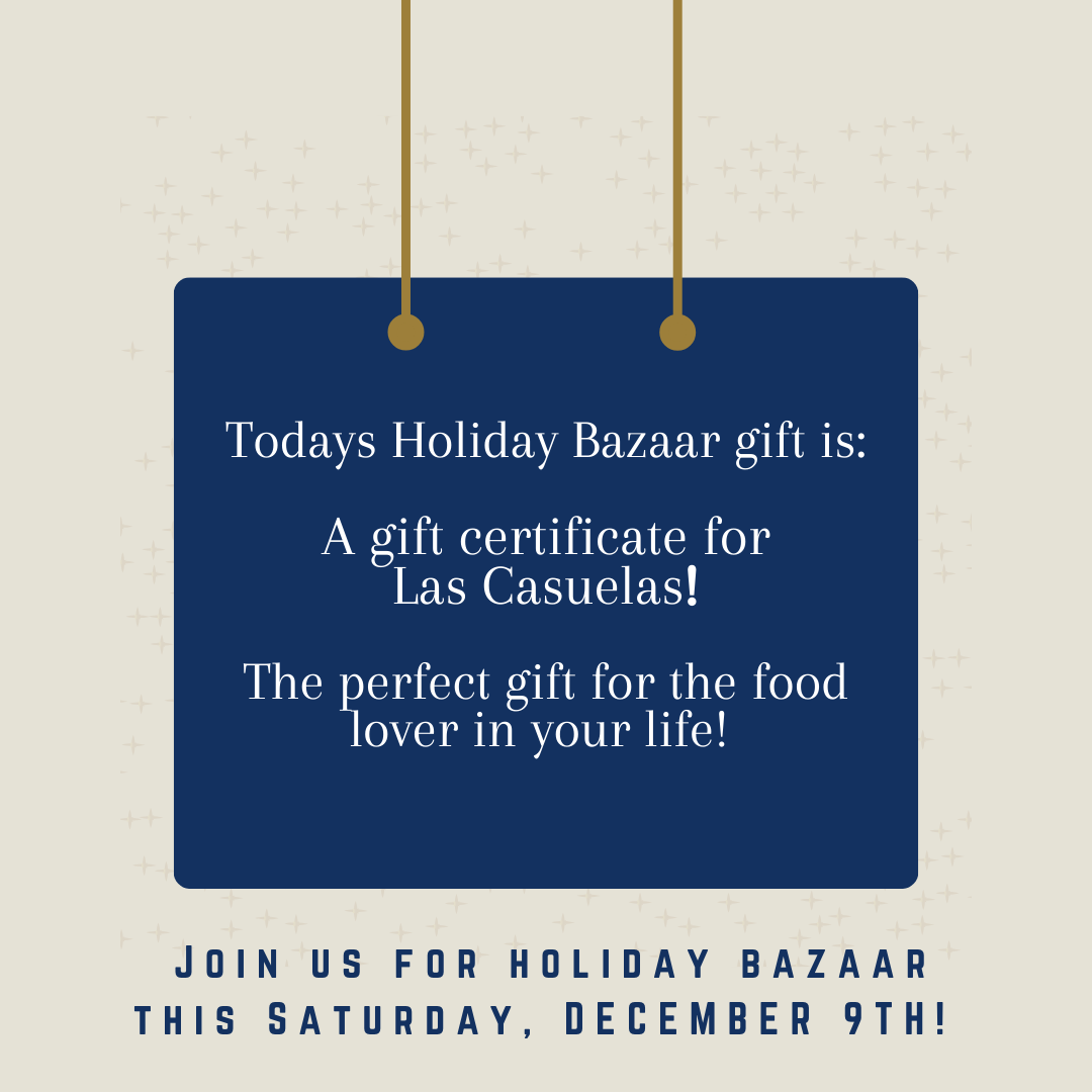 Day 6  Todays Holiday Bazaar gift is:  A gift certificate for Las Casuelas!  The perfect gift for the food lover in your life!   