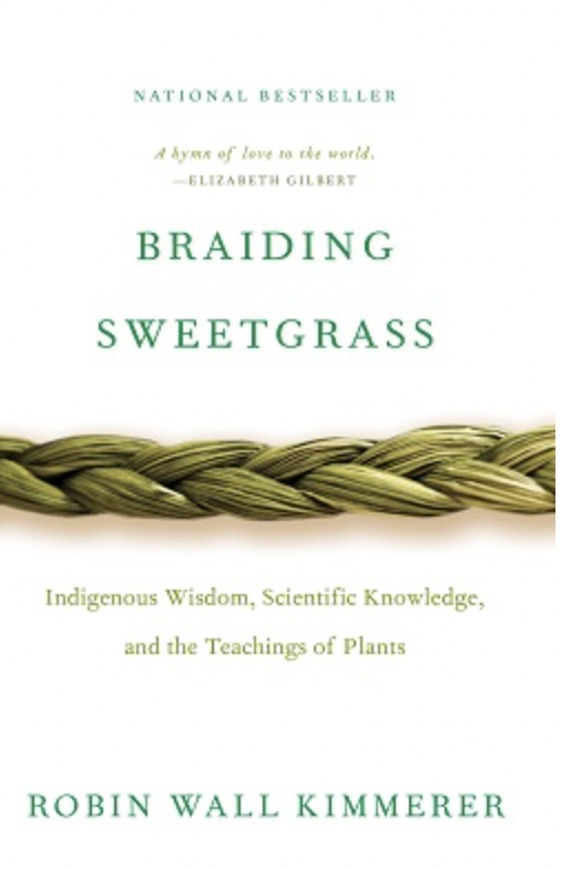 Braiding Sweetgrass: Indigenous Wisdom, Scientific Knowledge and the Teachings of Plants by Robin Wall Kimmerer  